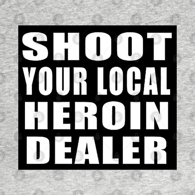 Shoot Your Local Heroin Dealer by  The best hard hat stickers 